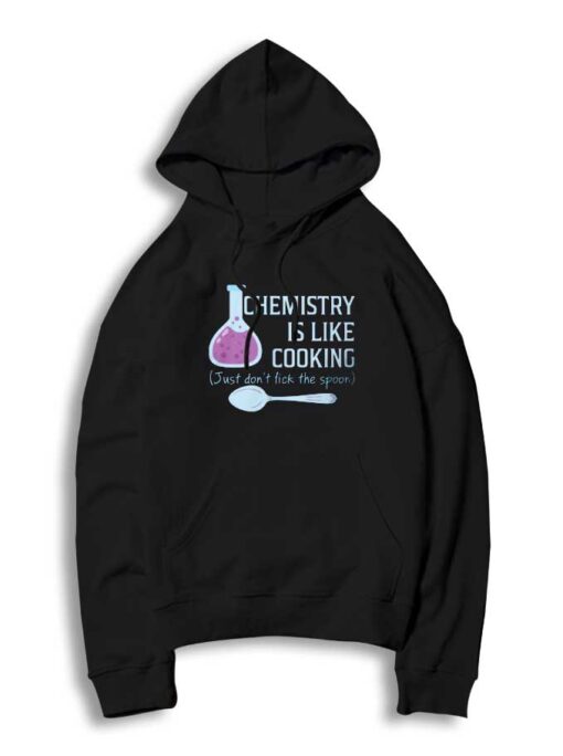 Chemistry Is Like Cooking Just Don't Lick Spoon Hoodie