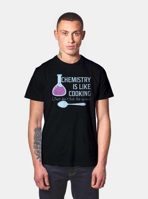 Chemistry Is Like Cooking Just Don't Lick Spoon T Shirt