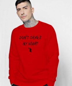 Don't Drake My Heart Quote Sweatshirt