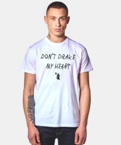 Don't Drake My Heart Quote T Shirt