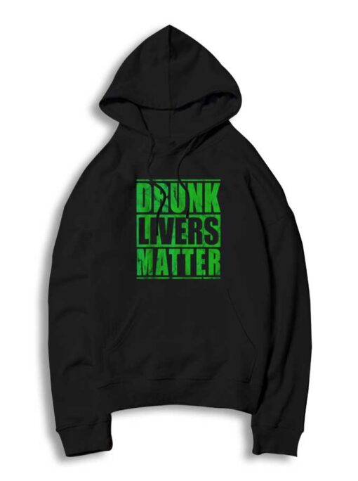 Drunk Livers Matter St Patrick Day Quote Hoodie