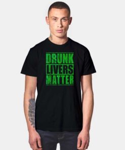 Drunk Livers Matter St Patrick Day Quote T Shirt