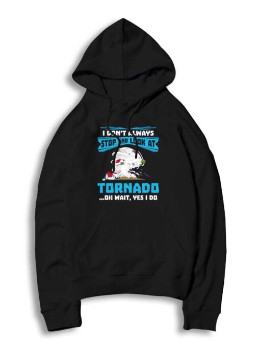 I Don't Always Stop And Look At Tornado Hoodie