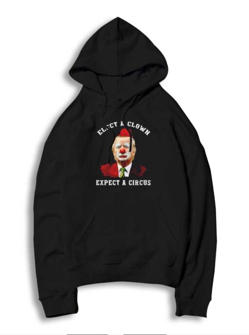 Elect A Clown Expect A Circus Trump Clown Hoodie