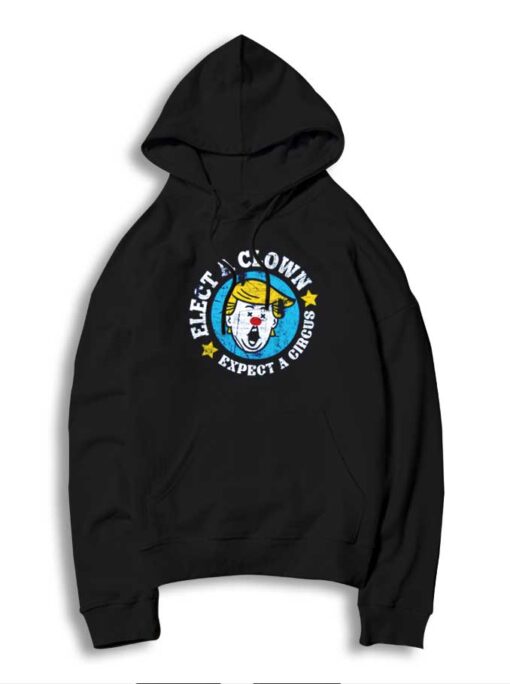 Elect A Clown Expect A Circus Trump Dumb Face Hoodie