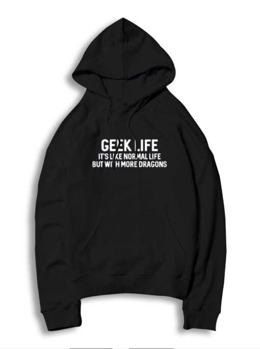 Geek Life It's Like Normal Life But With More Dragons Hoodie