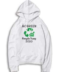 Go Green Recycle Trump 2020 Election Hoodie