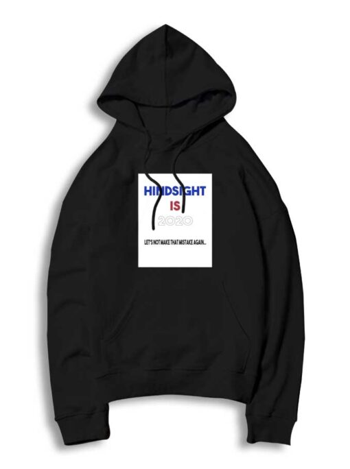 Hindsight Is 2020 Let's Not Make That Mistake Again Hoodie