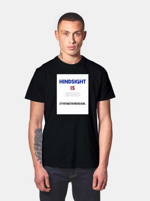 Hindsight Is 2020 Let's Not Make That Mistake Again T Shirt