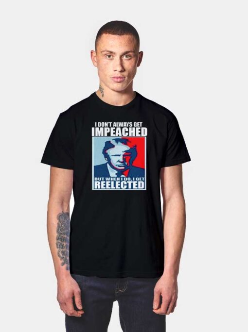 I Don't Always Get Impeached But I Get Reelected T Shirt