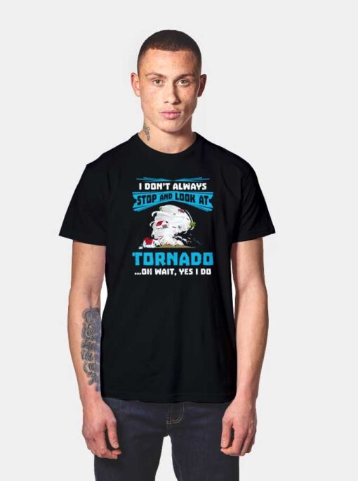 I Don't Always Stop And Look At Tornado T Shirt