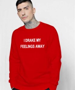 I Drake My Feelings Away Quote Sweatshirt