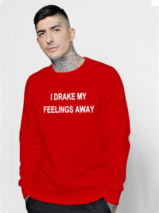 I Drake My Feelings Away Quote Sweatshirt