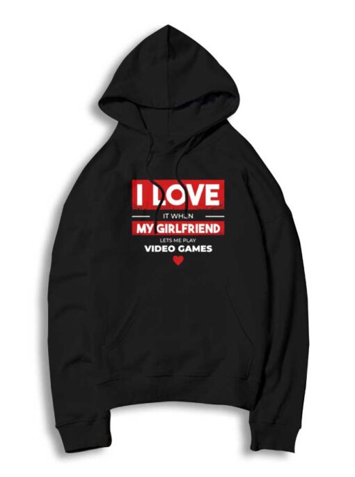 I Love It When My Girlfriend Let Me Play Video Game Hoodie