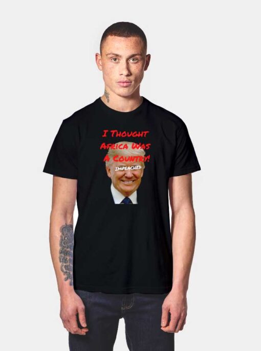 I Thought Africa Was A Country Trump Impeached T Shirt