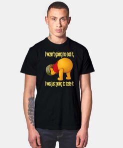 I Wasn’t Going To Eat It I Was Just Going To Taste It T Shirt