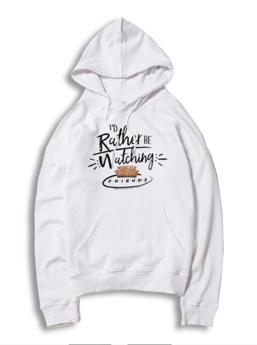 I'd Rather Be Watching Friends On My Sofa Hoodie