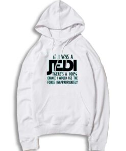 If I Was Jedi I Would Use Force Inappropriately Hoodie