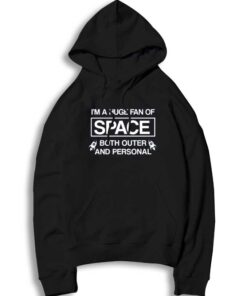 I'm A Huge Fan Of Space Both Outer And Personal Hoodie