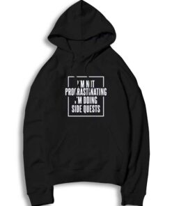 I'm Not Procrastinating I'm Doing Side Quests Hoodie