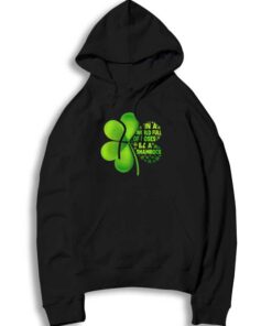 In A World Full Of Roses Be A Shamrock Hoodie