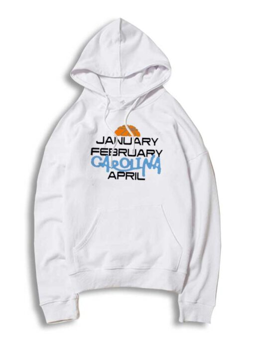 January February Carolina April March Madness Hoodie