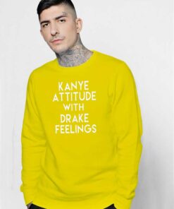 Kanye Attitude With Drake Feelings Quote Sweatshirt