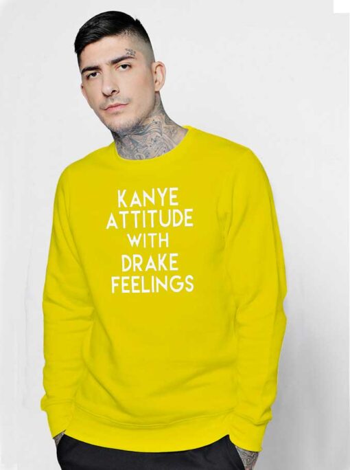 Kanye Attitude With Drake Feelings Quote Sweatshirt