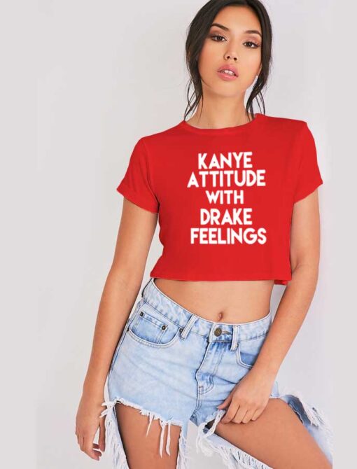 Kanye Attitude With Drake Feelings Quote Crop Top Shirt