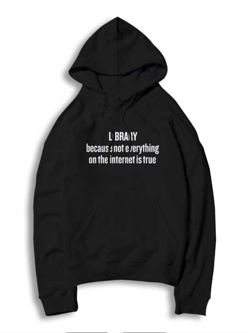 Library Because Not Everything On Internet Is True Hoodie