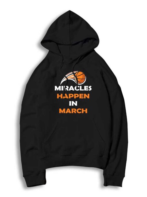 Miracles Happen In March Madness Basketball Hoodie