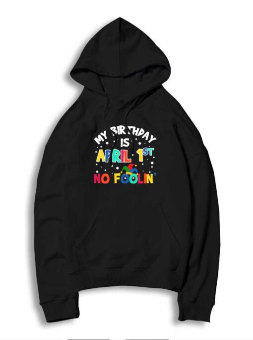 My Birthday Is April First No Foolin Around Hoodie