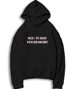 Not Today Voldemort Harry Potter Quote Hoodie