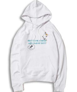 Olaf Hey Do Me A Favor And Grab My Butt Hoodie