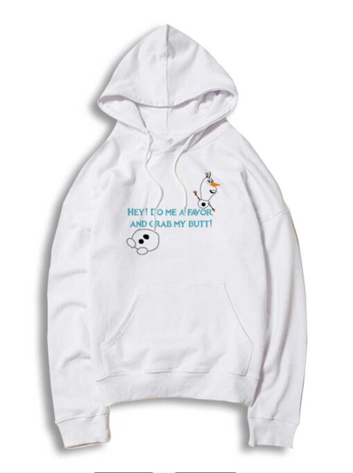 Olaf Hey Do Me A Favor And Grab My Butt Hoodie