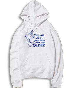 Olaf This Will All Make Sense When I Am Older Hoodie