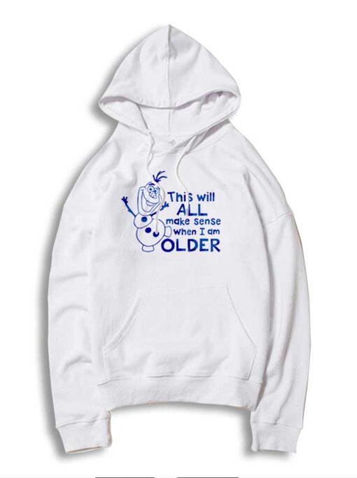 Olaf This Will All Make Sense When I Am Older Hoodie