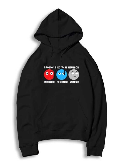 Proton I'm Positive Electron I'm Negative Neutron Whatever Hoodie