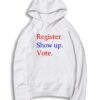 Register Show Up Vote Election 2020 Hoodie