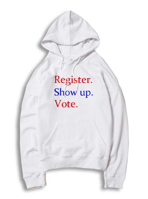 Register Show Up Vote Election 2020 Hoodie