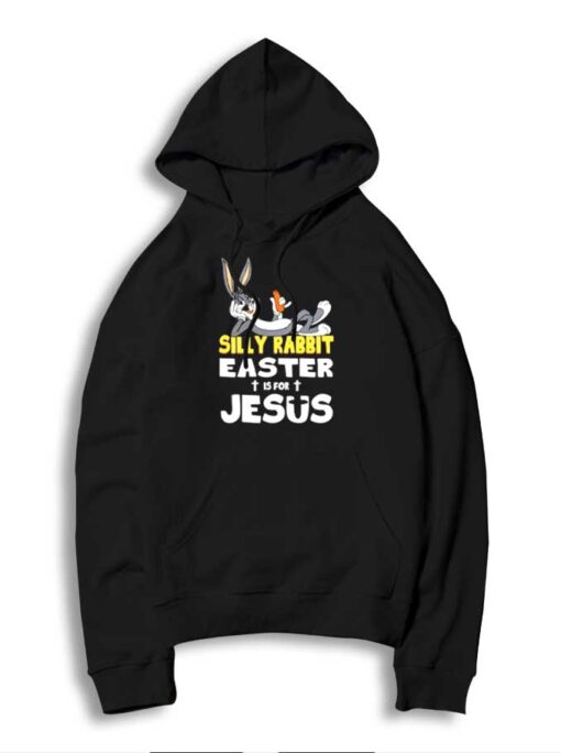 Silly Rabbit Easter Is For Jesus Happy Easter Hoodie