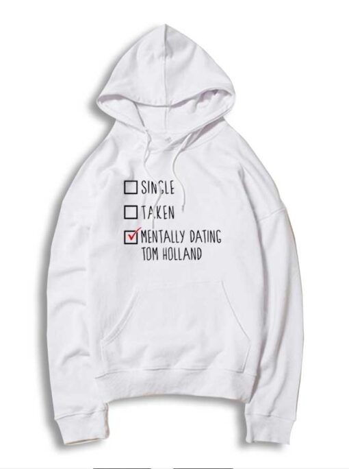 Single Taken Mentally Dating Tom Holland Hoodie