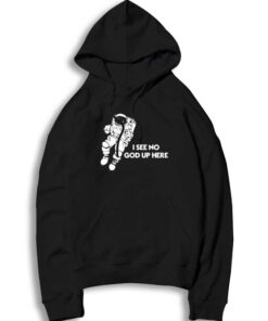 Space Astronaut I See No God Up Here Hoodie