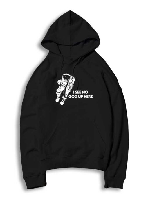 Space Astronaut I See No God Up Here Hoodie