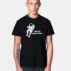 Space Astronaut I See No God Up Here T Shirt