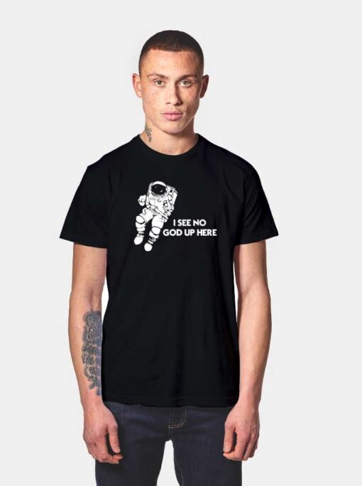 Space Astronaut I See No God Up Here T Shirt