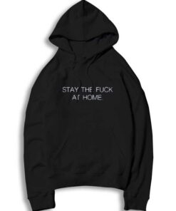 Stay The Fuck At Home Coronavirus Hoodie