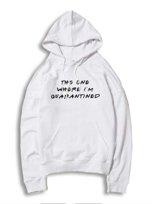 The One Where I'm Quarantined Quote Hoodie