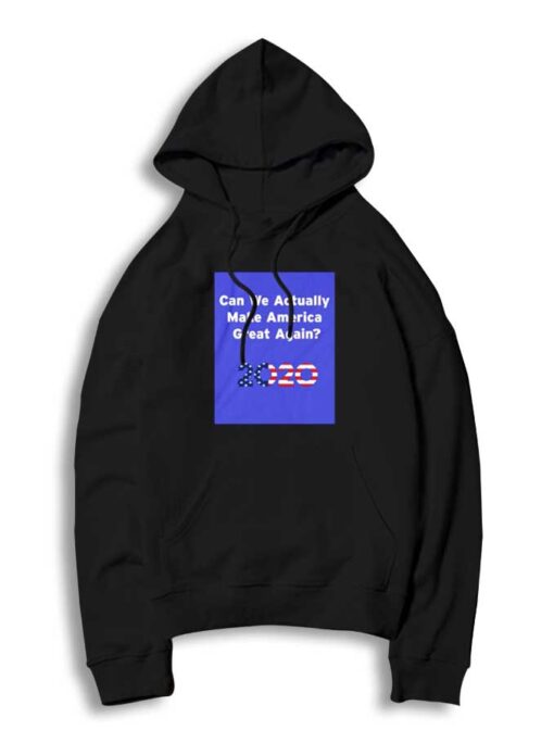 Can We Actually Make America Great Again 2020 Hoodie