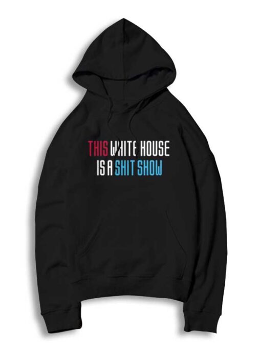 This White House Is A Shit Show Quote Hoodie